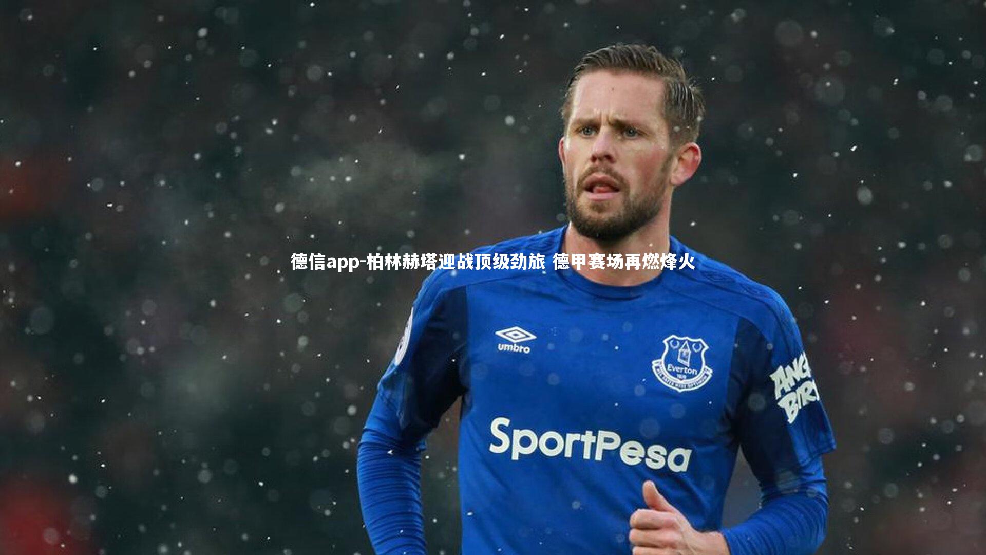 柏林赫塔迎战顶级劲旅 德甲赛场再燃烽火